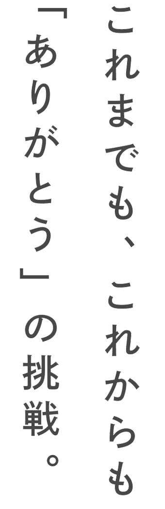 これまでも、これからの「ありがとう」の挑戦。