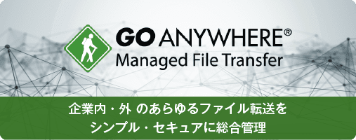GoAnywhere Managed File Transfer 企業内・外 のあらゆるファイル転送をシンプル・セキュアに総合管理